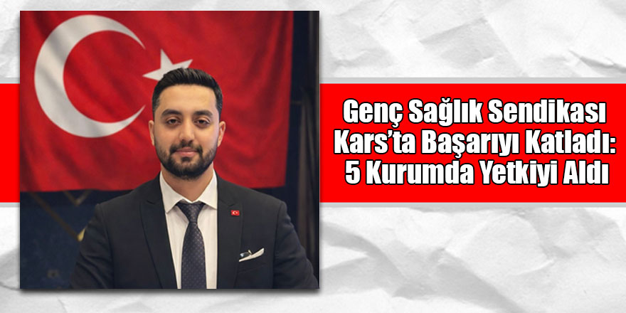 Genç Sağlık Sendikası Kars’ta Başarıyı Katladı: 5 Kurumda Yetkiyi Aldı