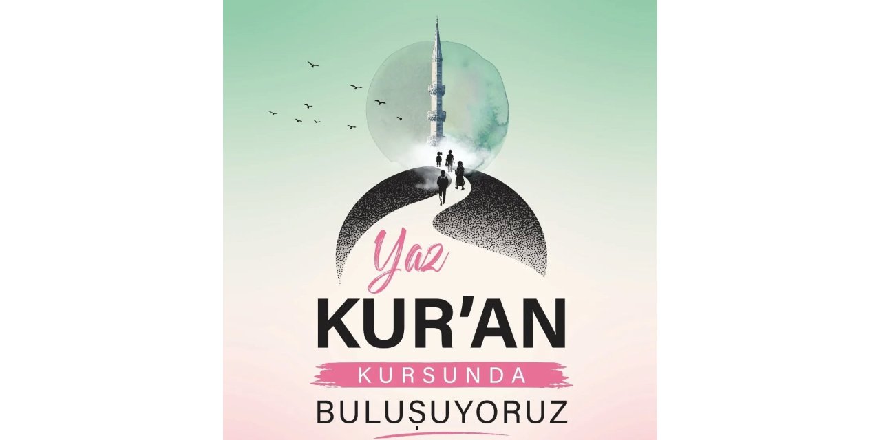 Yaz Kur’an Kursları’nda takvim netleşti