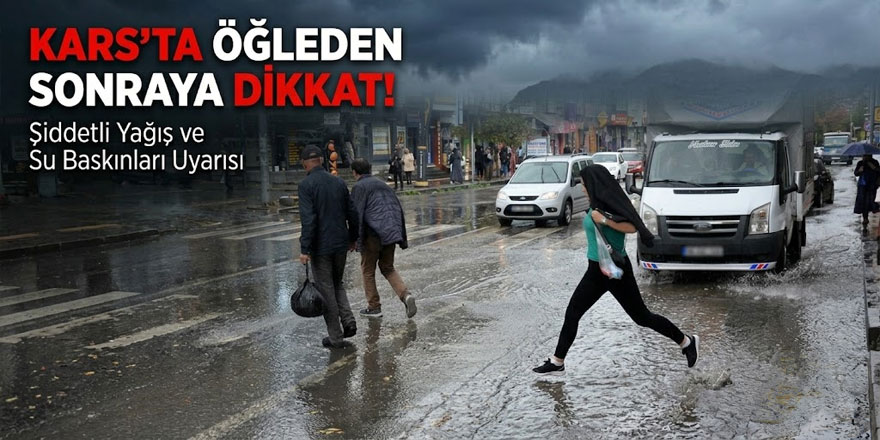 Kars'ta öğleden sonraya dikkat!