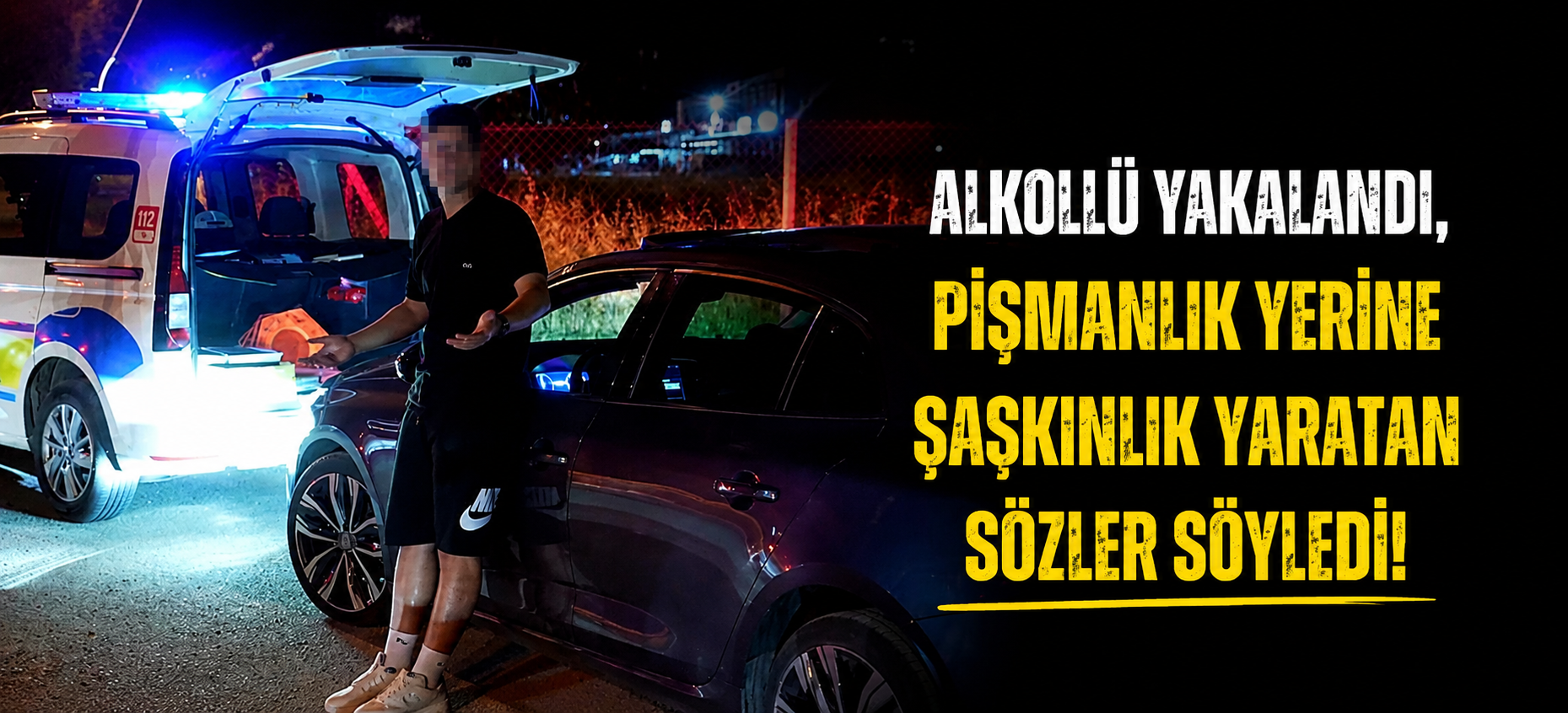 Alkollü yakalandı, pişmanlık yerine şaşkınlık yaratan sözler söyledi