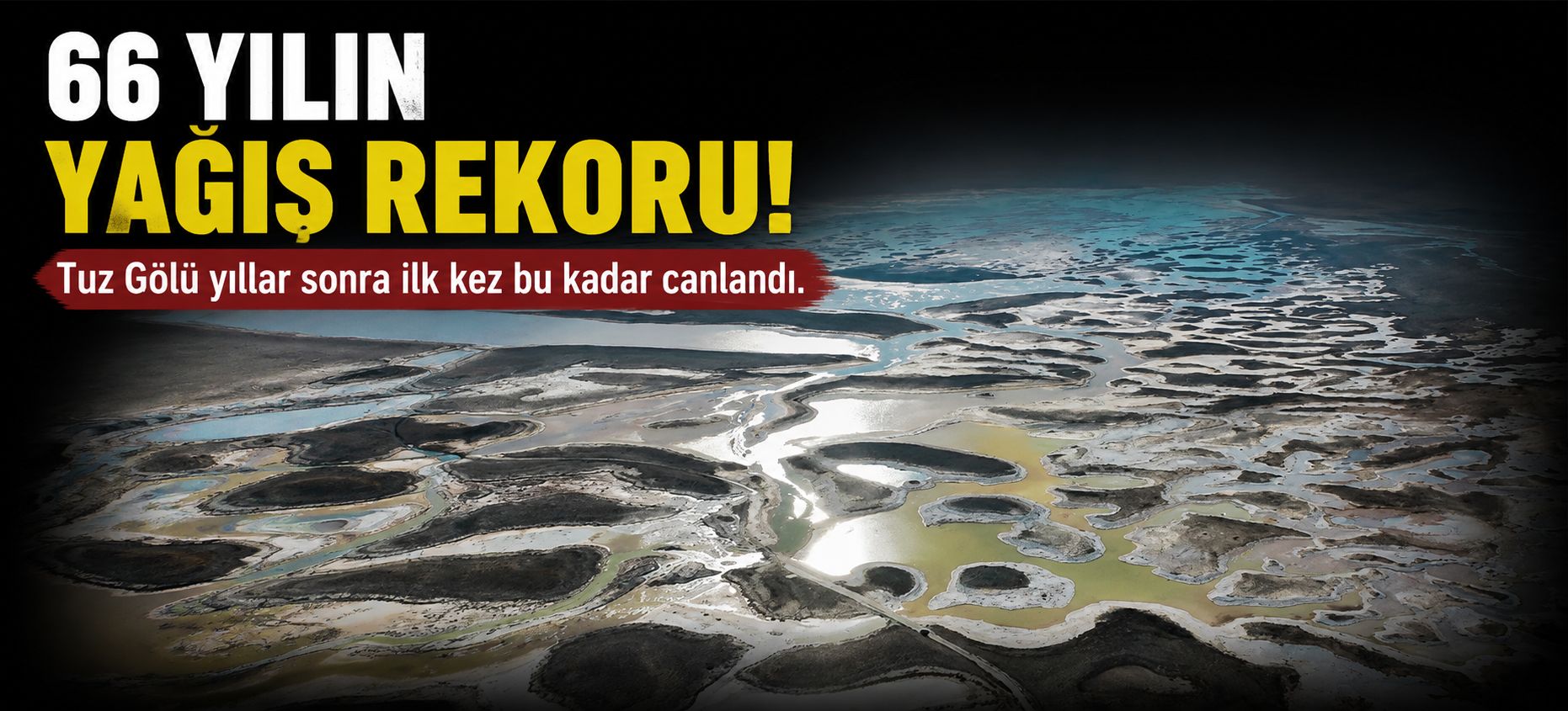 66 Yılın Yağış Rekoru! Tuz Gölü Yıllar Sonra İlk Kez Bu Kadar Canlandı
