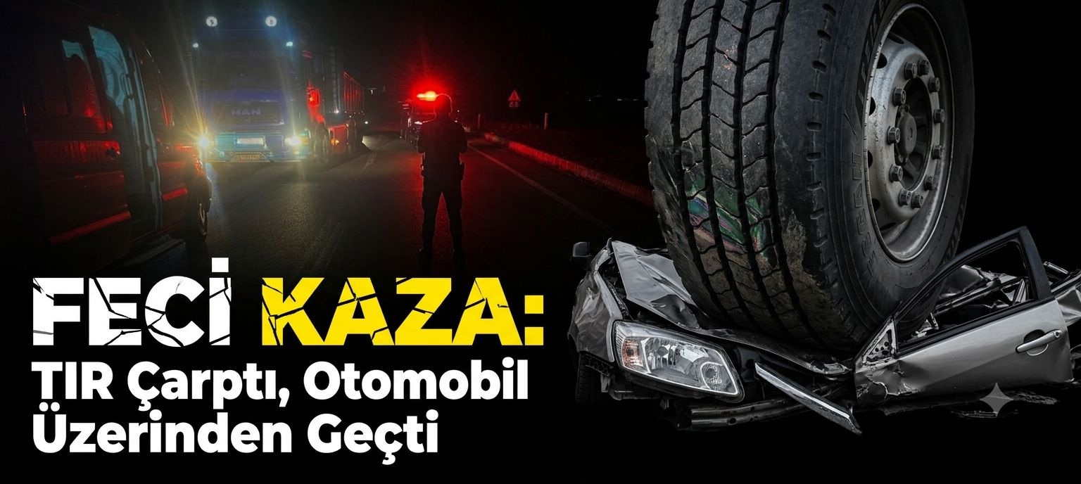Feci Kaza: Tır Çarptı, Otomobil Üzerinden Geçti