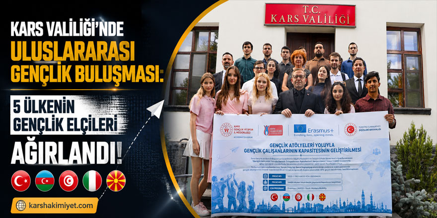 Kars Valiliği’nde Uluslararası Gençlik Buluşması: 5 Ülkenin Gençlik Elçileri Ağırlandı