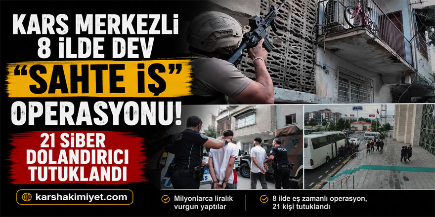 Kars Merkezli 8 İlde Dev "Sahte İş" Operasyonu: 21 Siber Dolandırıcı Tutuklandı