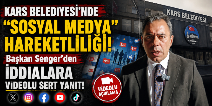 Kars Belediyesi'nde "Sosyal Medya" Hareketliliği: Başkan Senger'den İddialara Videolu Sert Yanıt