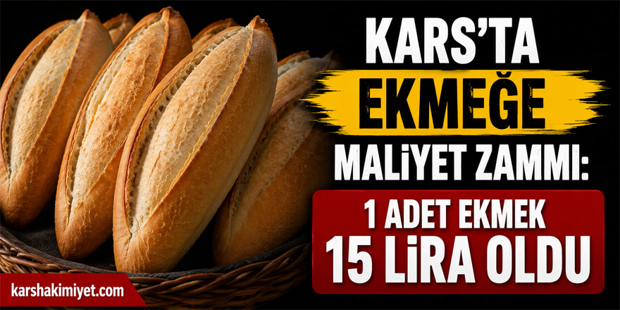 Kars'ta Ekmeğe Maliyet Zammı: 1 Adet Ekmek 15 Lira Oldu