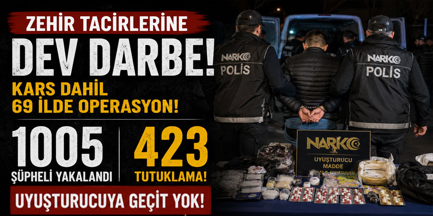 Zehir tacirlerine dev darbe: Kars dahil 69 ilde 1005 şüpheli yakalandı, 423 tutuklama!