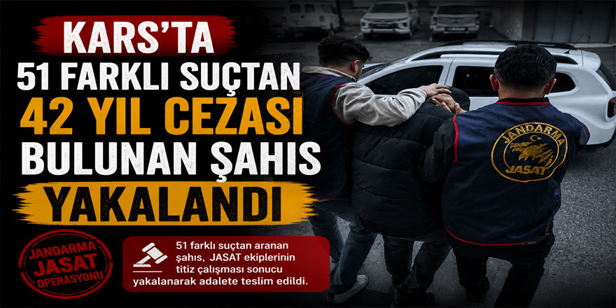 Kars'ta 51 farklı suçtan 42 yıl cezası bulunan şahıs yakalandı