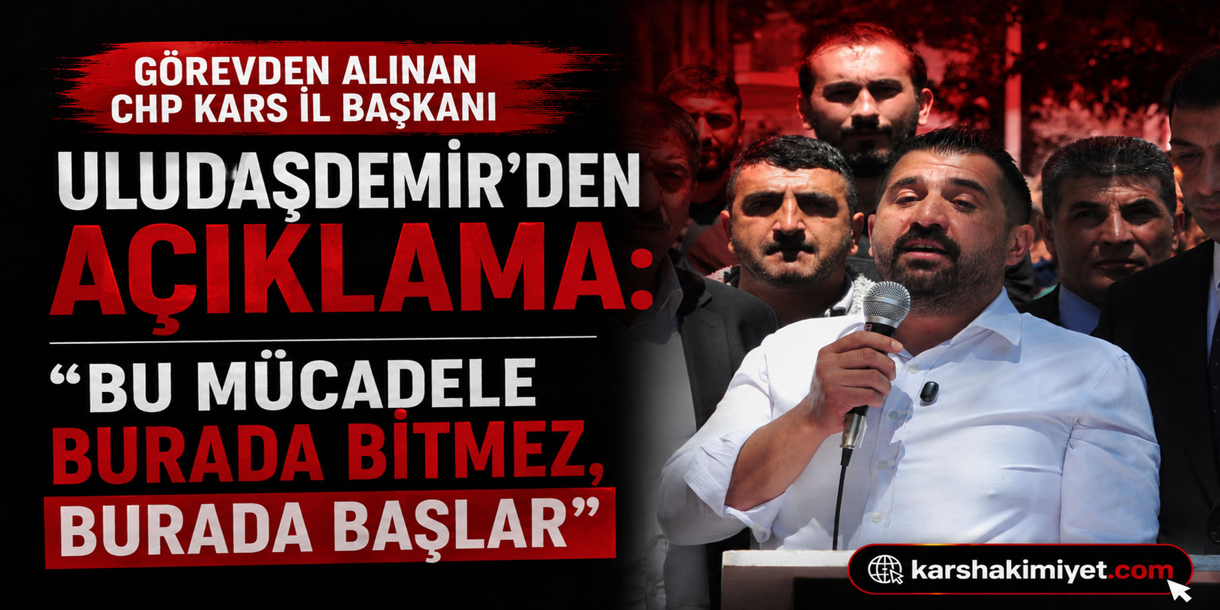 Görevden Alınan CHP Kars İl Başkanı Uludaşdemir’den Açıklama: “Bu Mücadele Burada Bitmez, Burada Başlar”