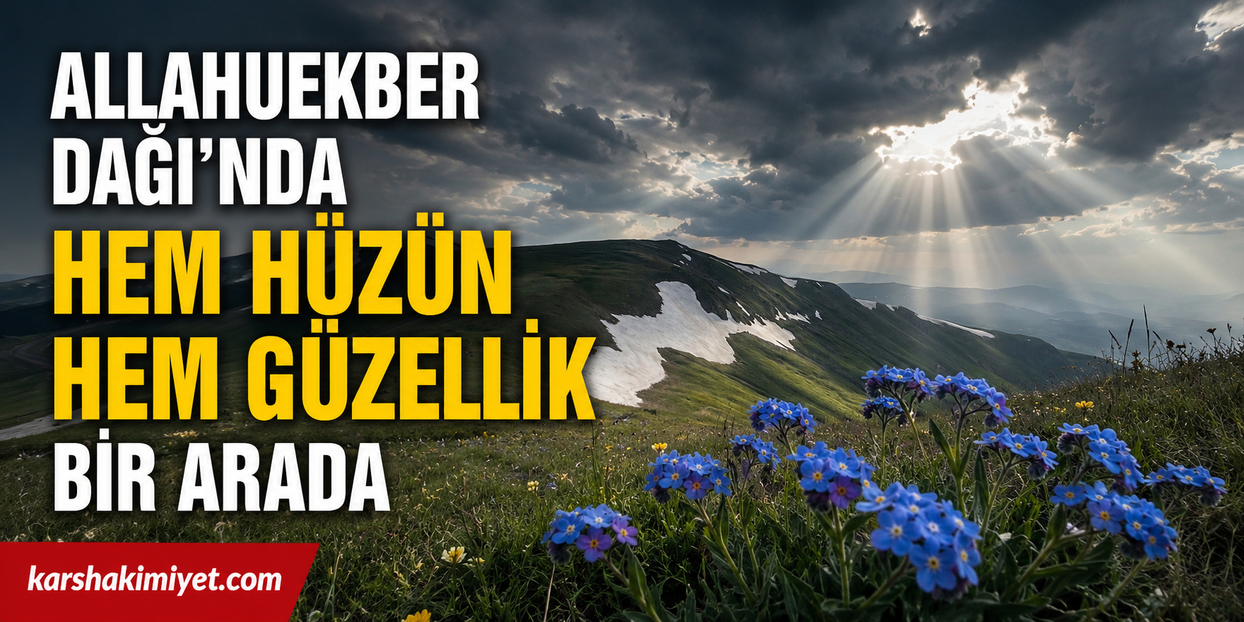 Allahuekber Dağı’nda hem hüzün hem güzellik bir arada