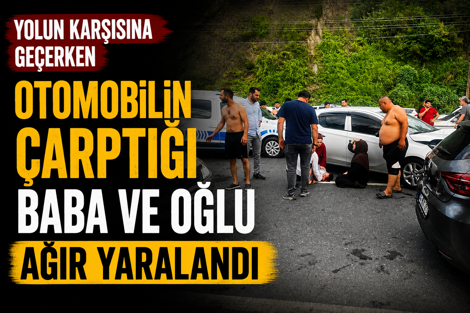 Yolun karşısına geçerken otomobilin çarptığı baba ve oğlu ağır yaralandı
