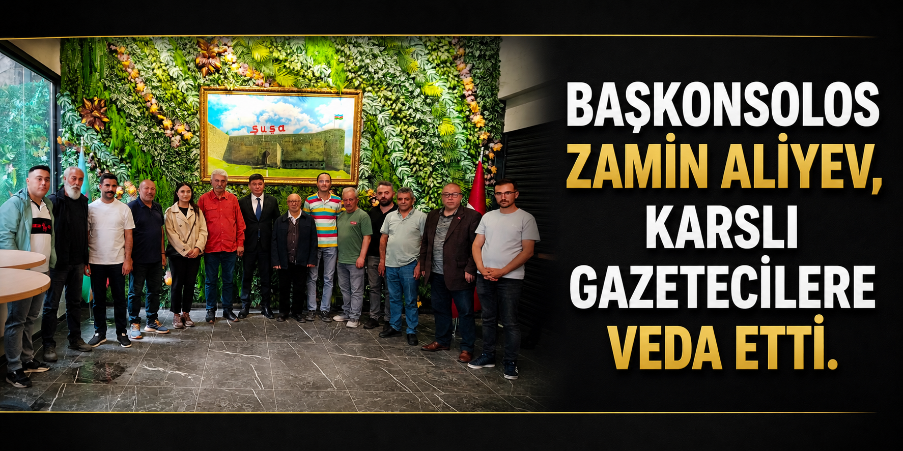 Başkonsolos Zamin Aliyev, Karslı gazetecilere veda etti