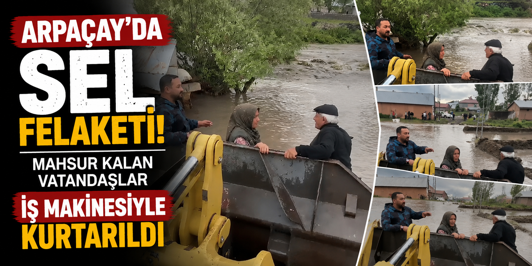 Arpaçay'da Sel Felaketi: Mahsur Kalan Vatandaşlar İş Makinesiyle Kurtarıldı