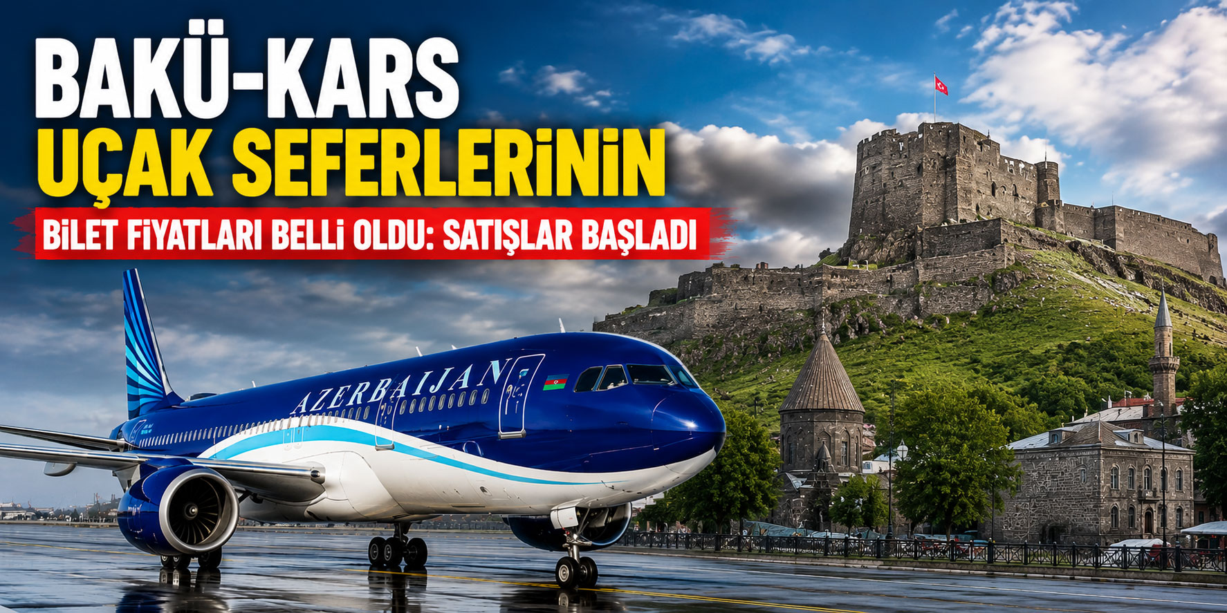 Bakü-Kars Uçak Seferlerinin Bilet Fiyatları Belli Oldu: Satışlar Başladı