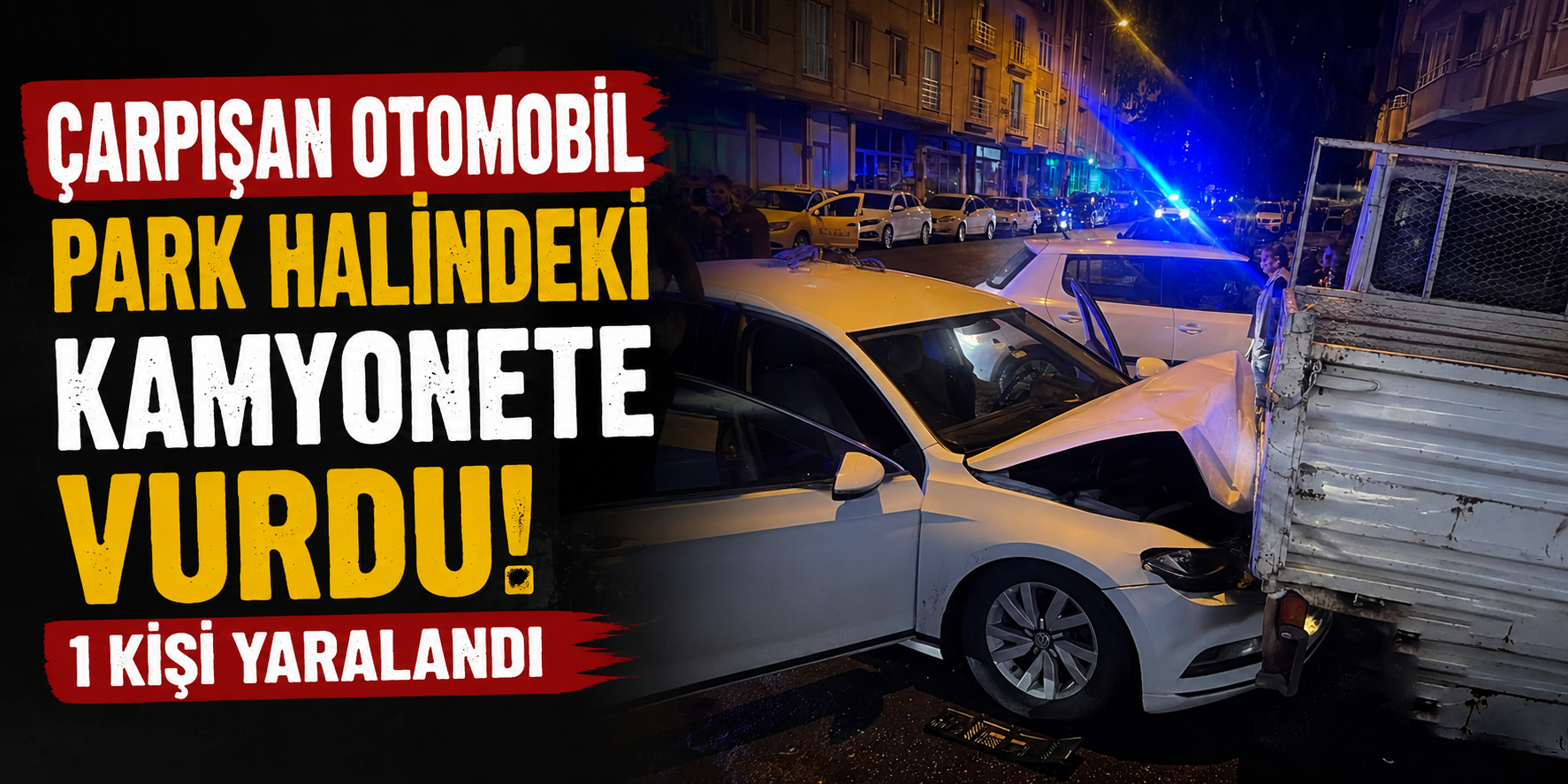 Çarpışan Otomobil Park Halindeki Kamyonete Vurdu: 1 Kişi Yaralandı