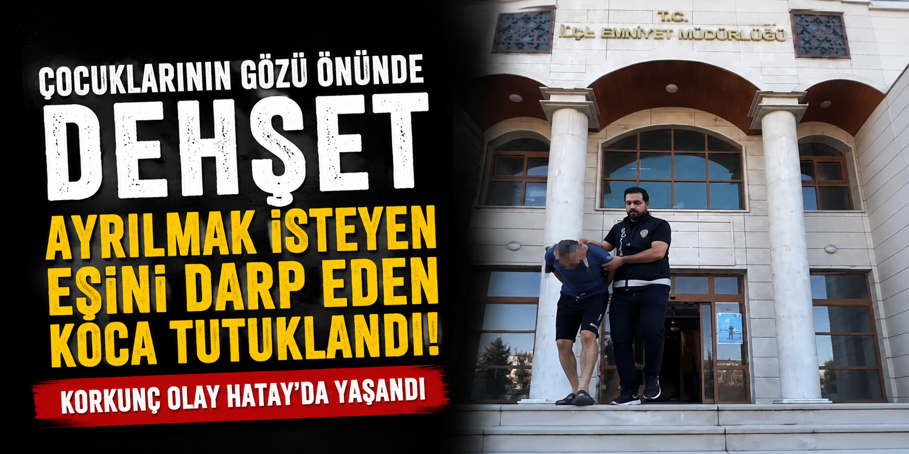 Çocuklarının Gözü Önünde Dehşet: Ayrılmak İsteyen Eşini Darp Eden Koca Tutuklandı