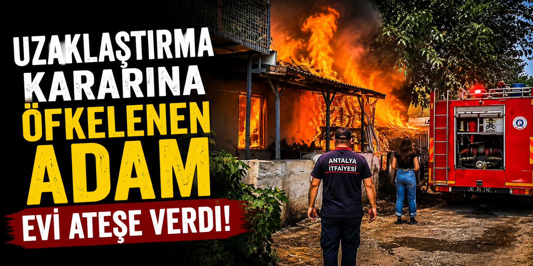 Uzaklaştırma Kararına Öfkelenen Adam Evi Ateşe Verdi