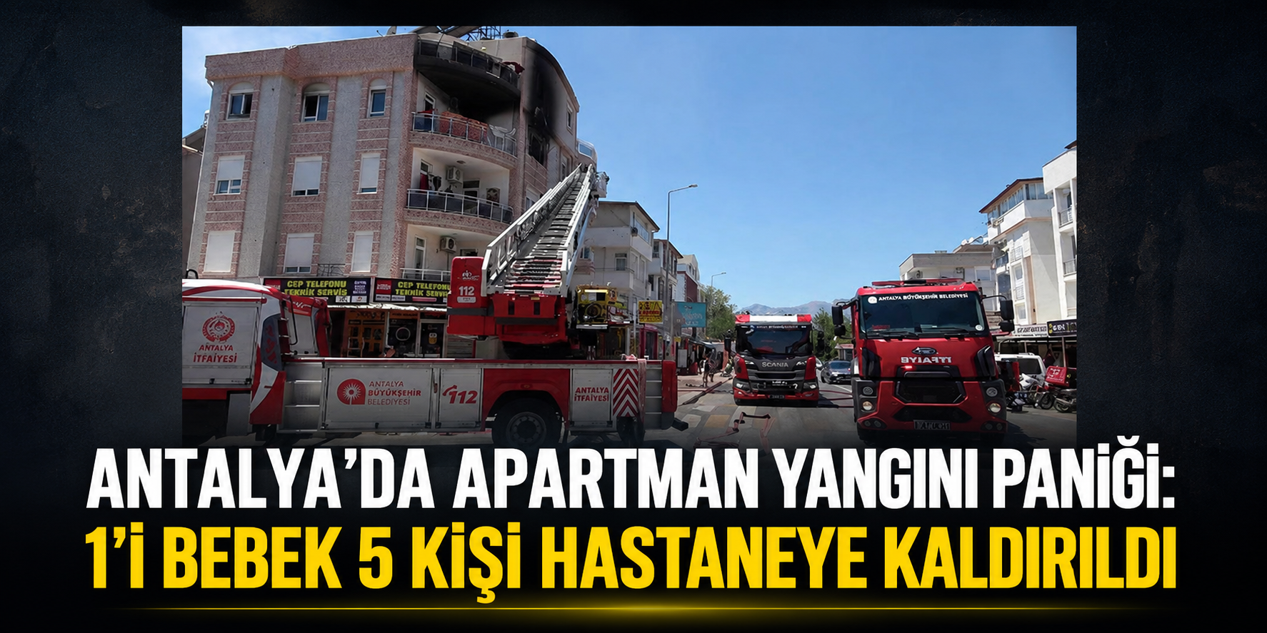 Antalya'da Apartman Yangını Paniği: 1'i Bebek 5 Kişi Hastaneye Kaldırıldı