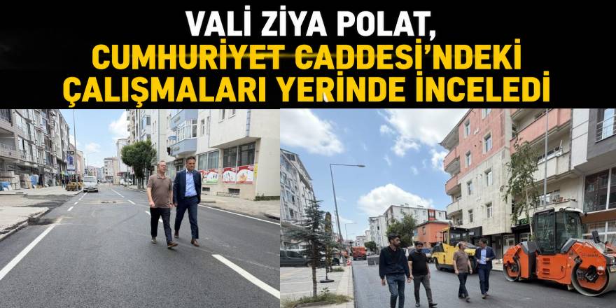 Vali Ziya Polat, Cumhuriyet Caddesi'ndeki Çalışmaları Yerinde İnceledi