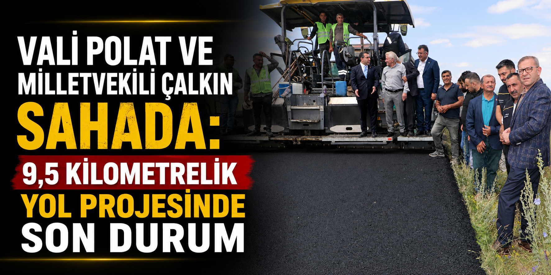 Vali Polat ve Milletvekili Çalkın Sahada: 9,5 Kilometrelik Yol Projesinde Son Durum