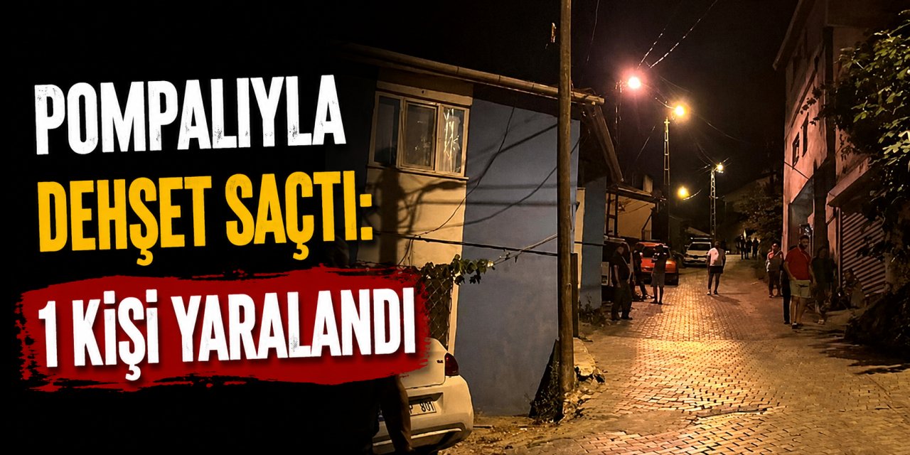 Pompalıyla Dehşet Saçtı: 1 Kişi Yaralandı