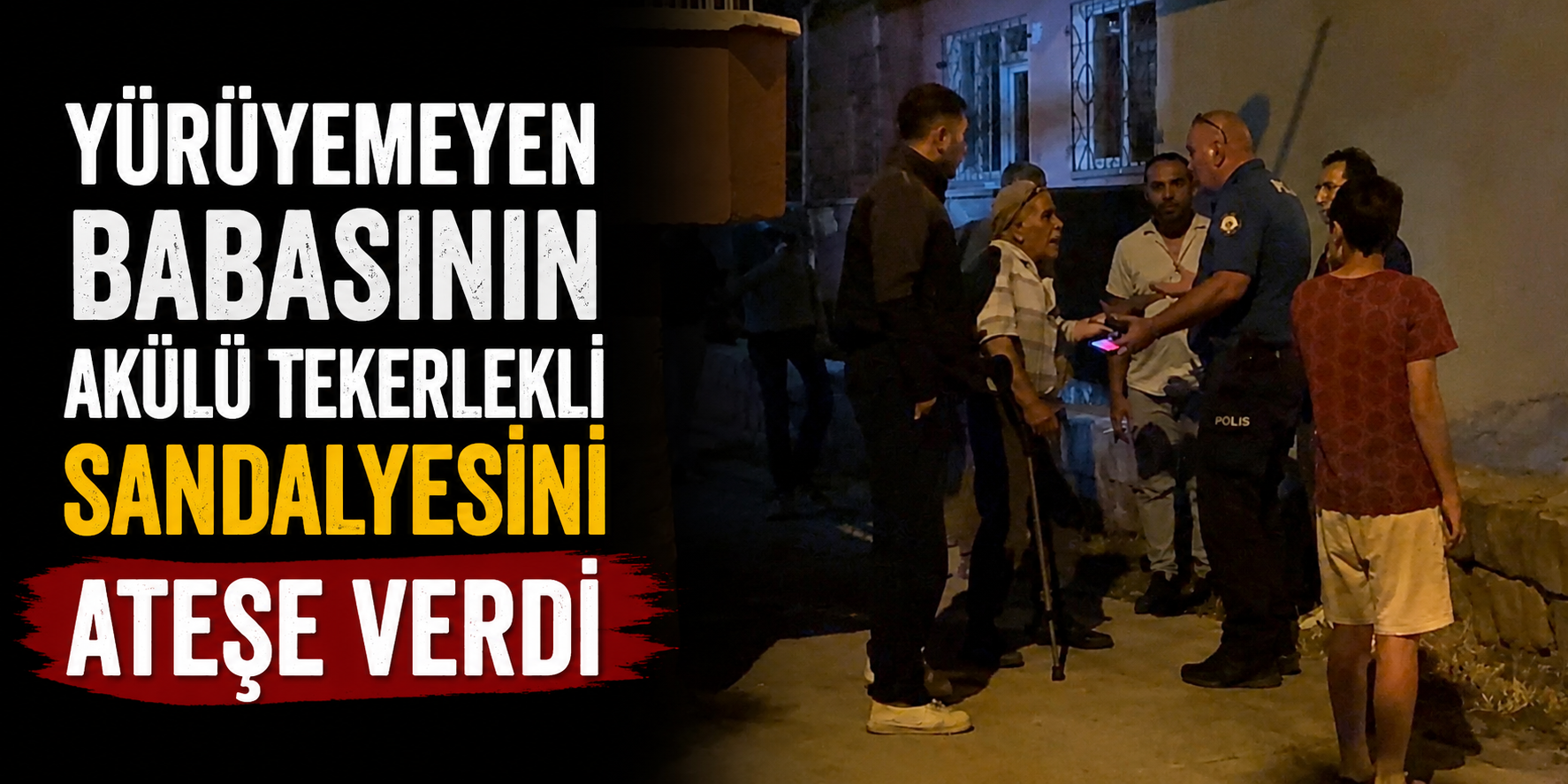 Yürüyemeyen Babasının Akülü Tekerlekli Sandalyesini Ateşe Verdi