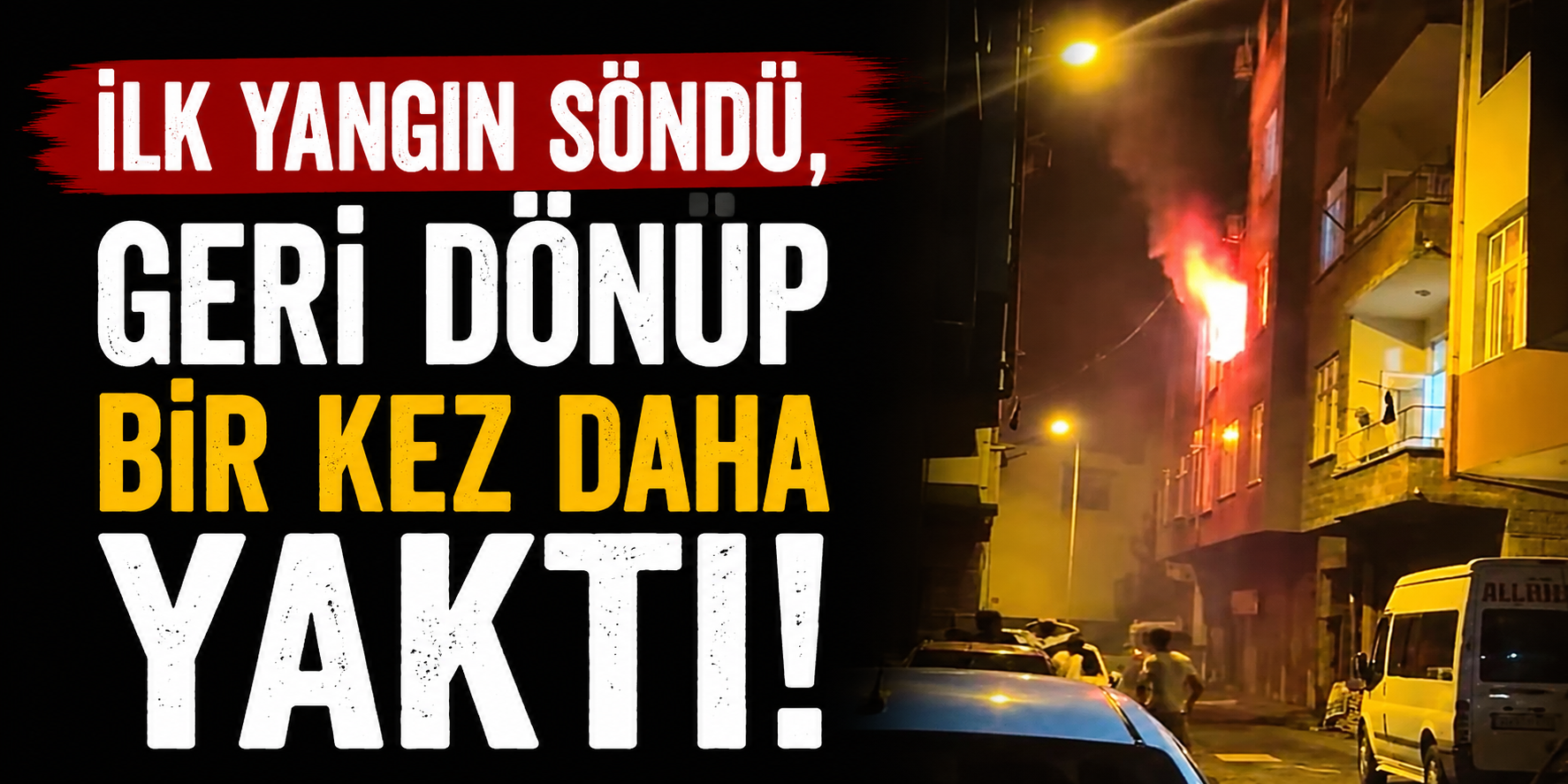 İlk Yangın Söndü, Geri Dönüp Bir Kez Daha Yaktı!