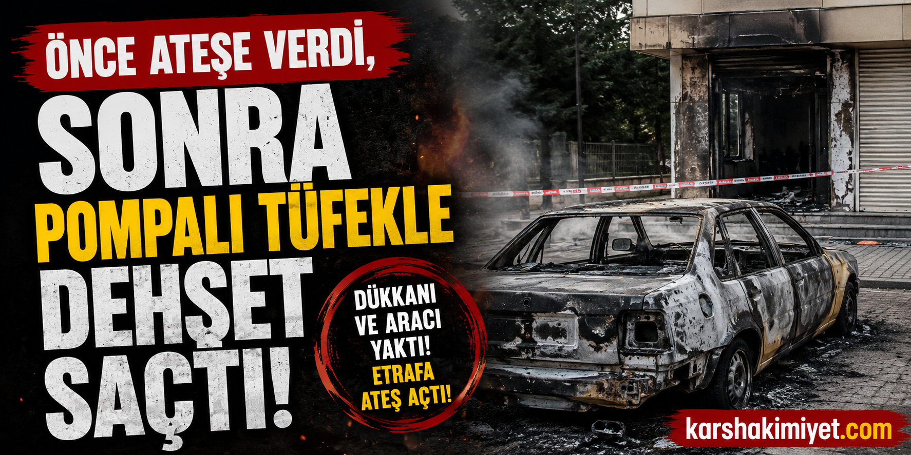 Önce Ateşe Verdi, Sonra Pompalı Tüfekle Dehşet Saçtı