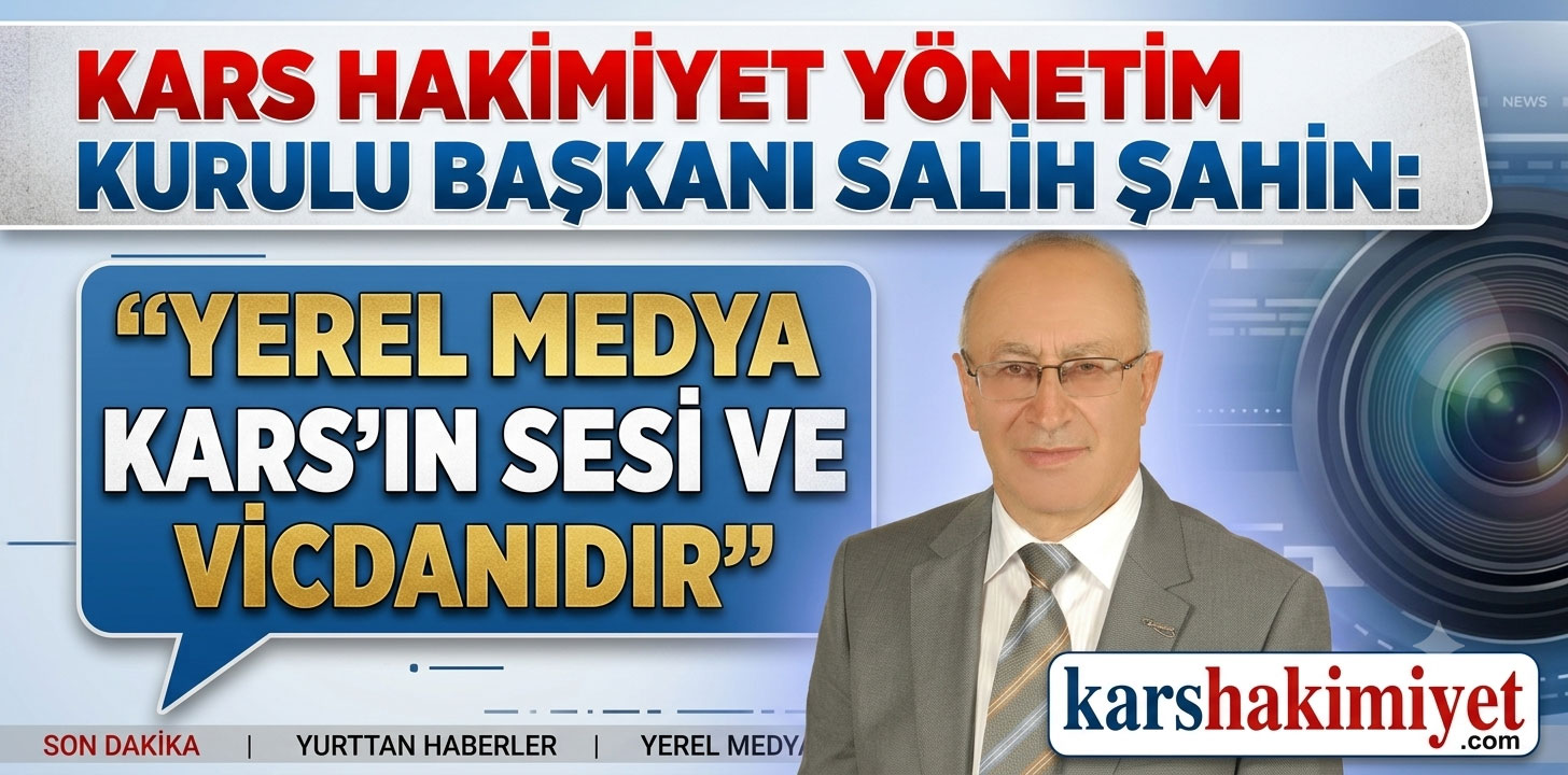 Kars Hakimiyet Yönetim Kurulu Başkanı Salih Şahin: "Yerel Medya Kars’ın Sesi ve Vicdanıdır"