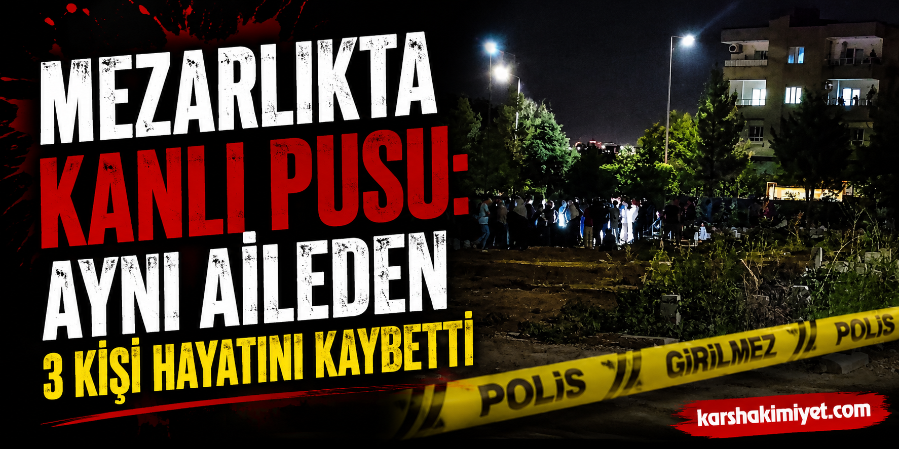 Mezarlıkta Kanlı Pusu: Aynı Aileden 3 Kişi Hayatını Kaybetti