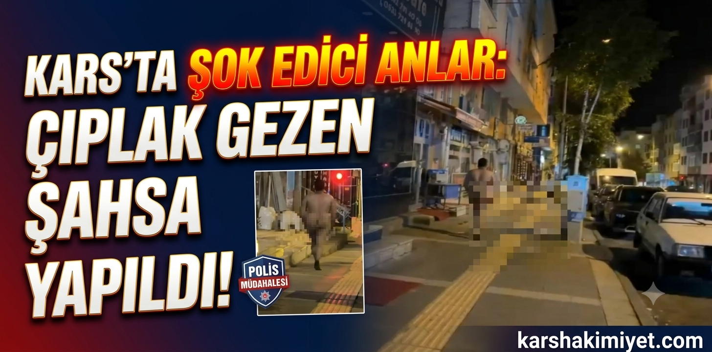Kars'ta Çıplak Gezen Şahıs Hakkında İşlem Yapıldı