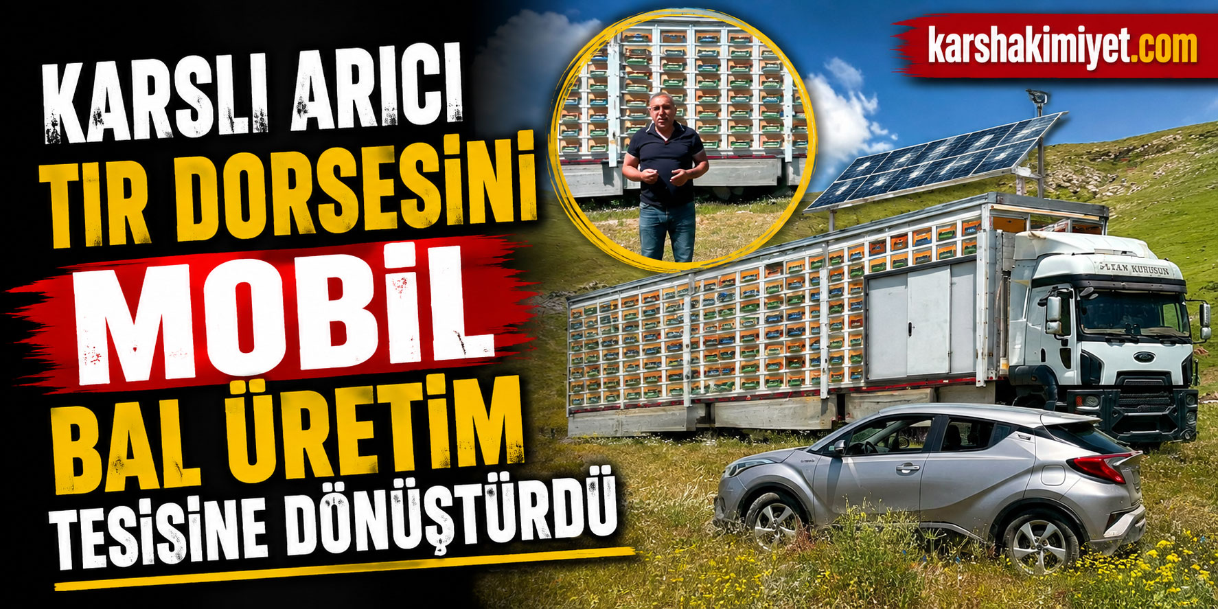 Karslı Arıcı TIR Dorsesini Mobil Bal Üretim Tesisine Dönüştürdü