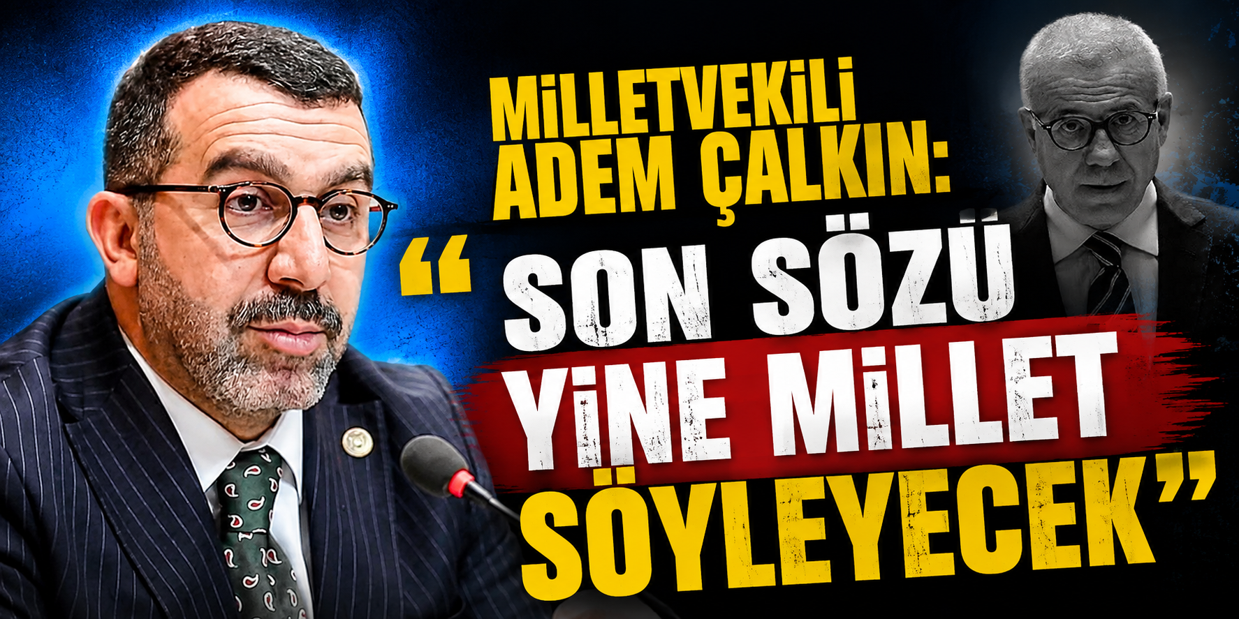 Milletvekili Adem Çalkın: "Son Sözü Yine Millet Söyleyecek"