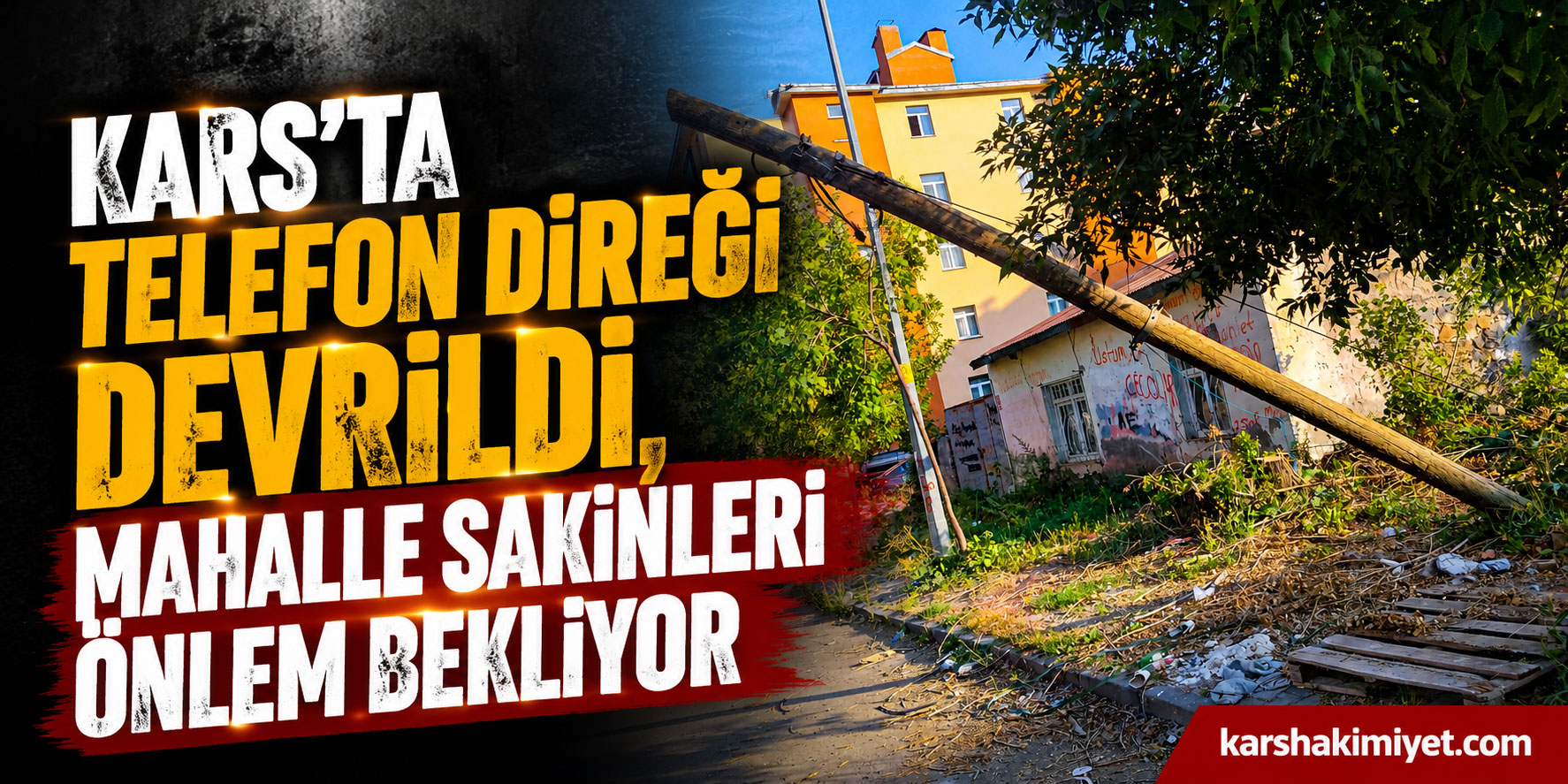 Kars'ta Telefon Direği Devrildi, Mahalle Sakinleri Önlem Bekliyor