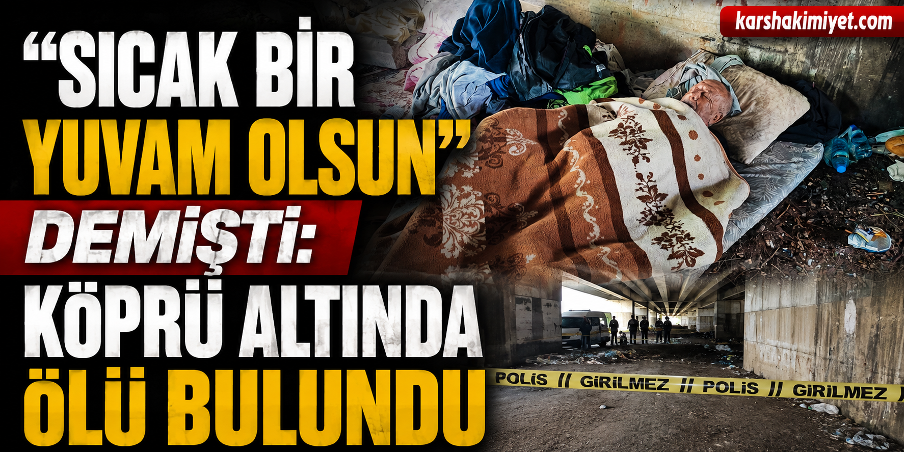 “Sıcak Bir Yuvam Olsun” Demişti: Köprü Altında Ölü Bulundu
