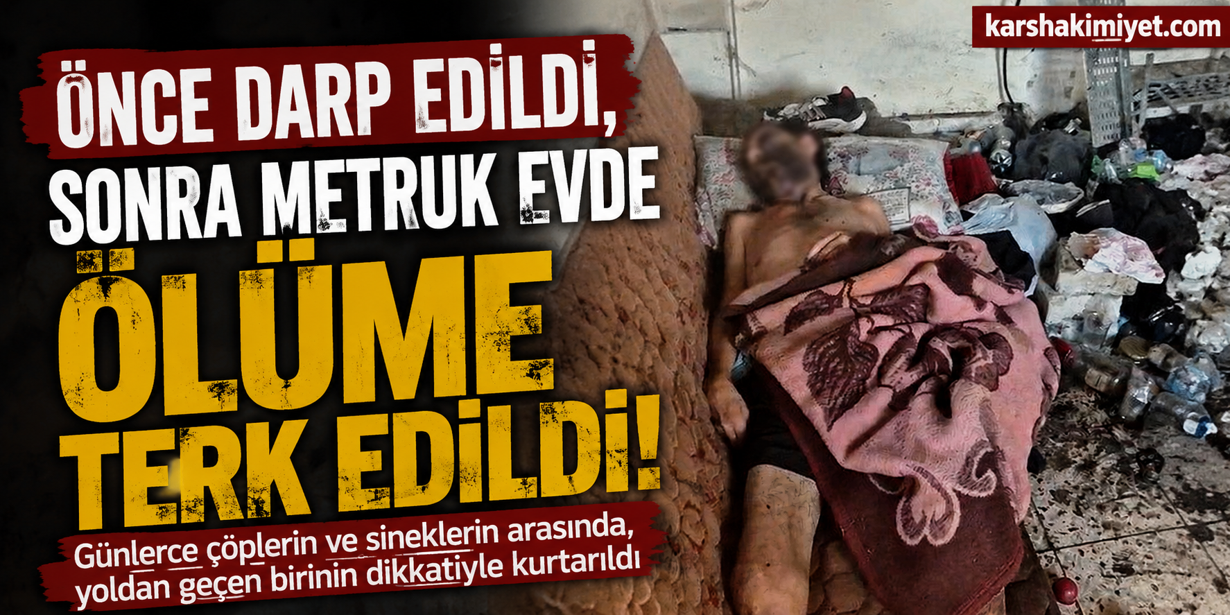 Önce Darp Edildi, Sonra Metruk Evde Ölüme Terk Edildi