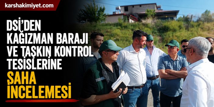DSİ’den Kağızman Barajı ve Taşkın Kontrol Tesislerine Saha İncelemesi