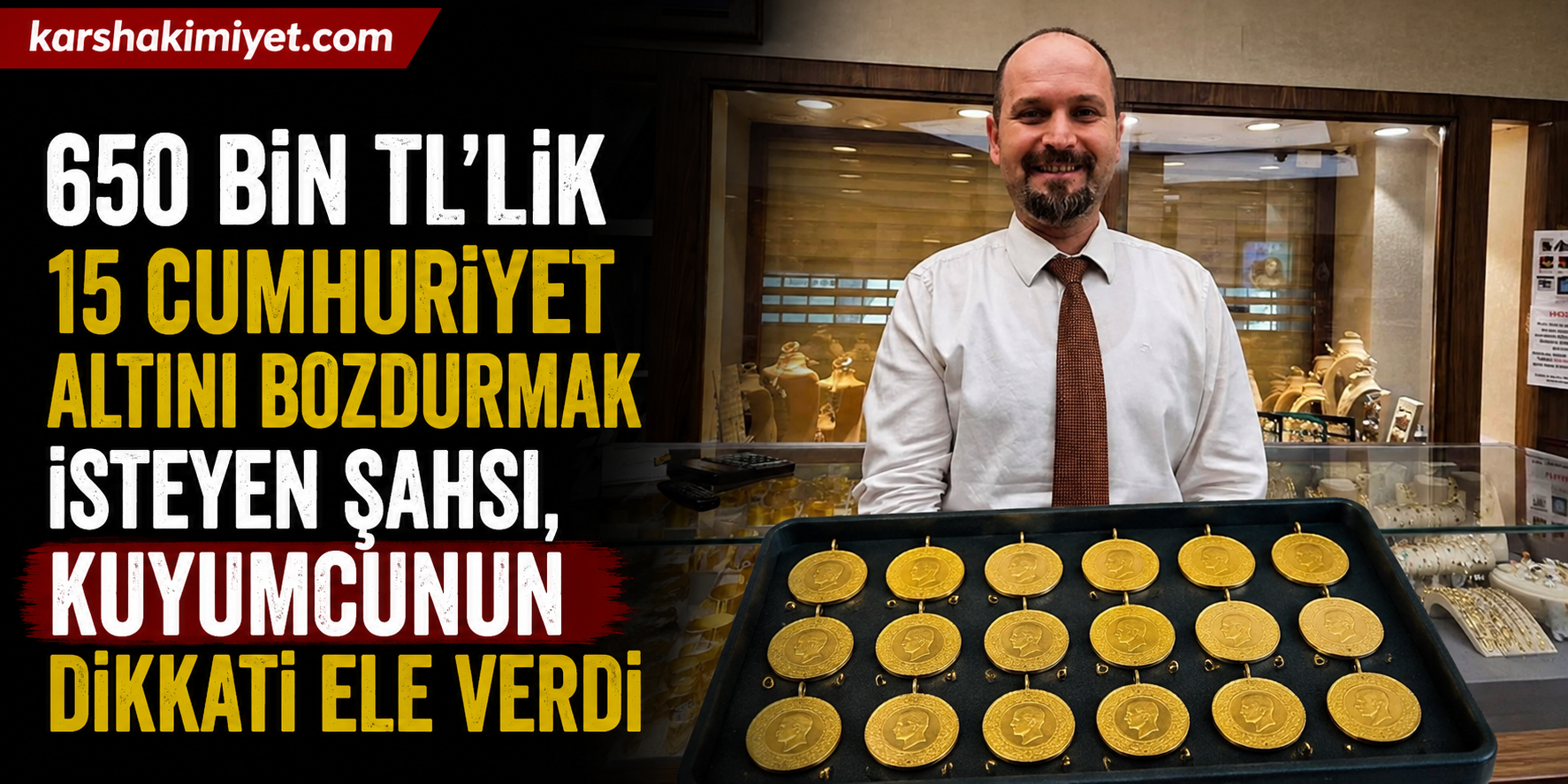 650 bin TL’lik 15 Cumhuriyet altını bozdurmak isteyen şahsı, kuyumcunun dikkati ele verdi