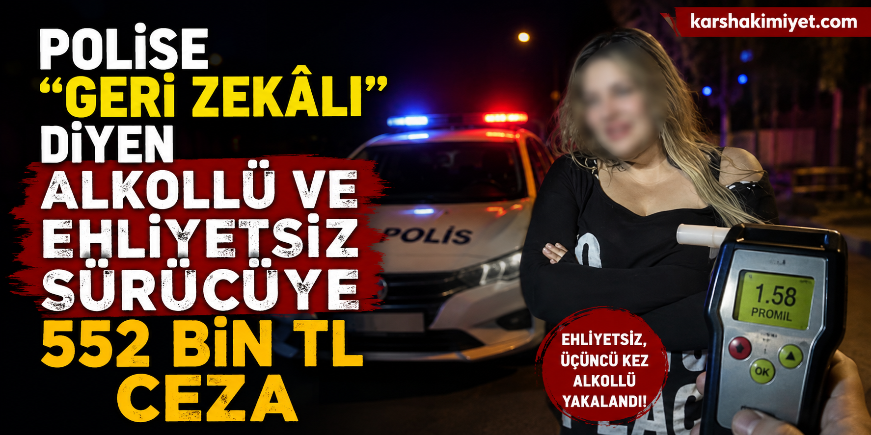 Polise "geri zekâlı" diyen alkollü ve ehliyetsiz sürücüye 552 bin TL ceza