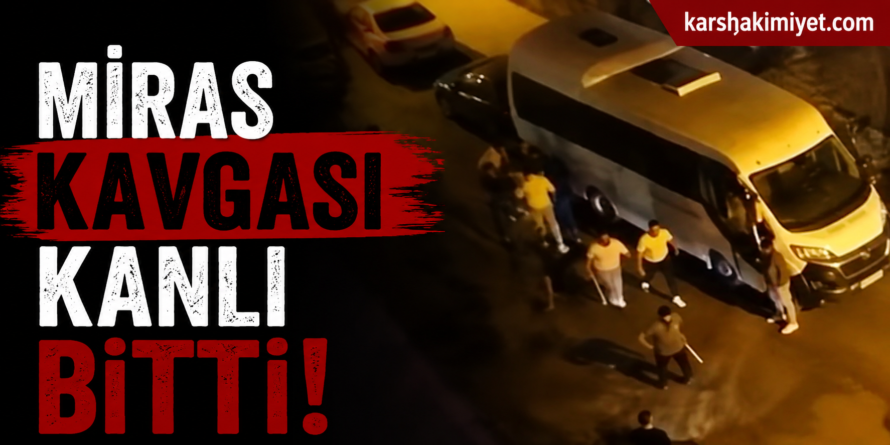 Miras kavgası kavgası kanlı bitti
