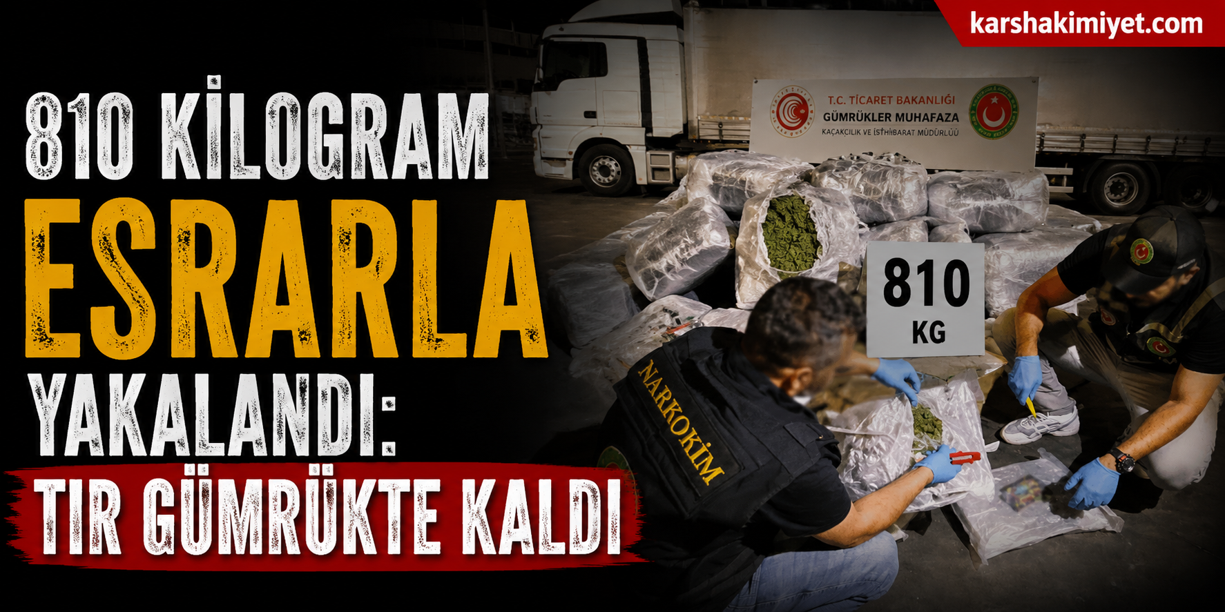 810 Kilogram Esrarla Yakalandı: Tır Gümrükte Kaldı