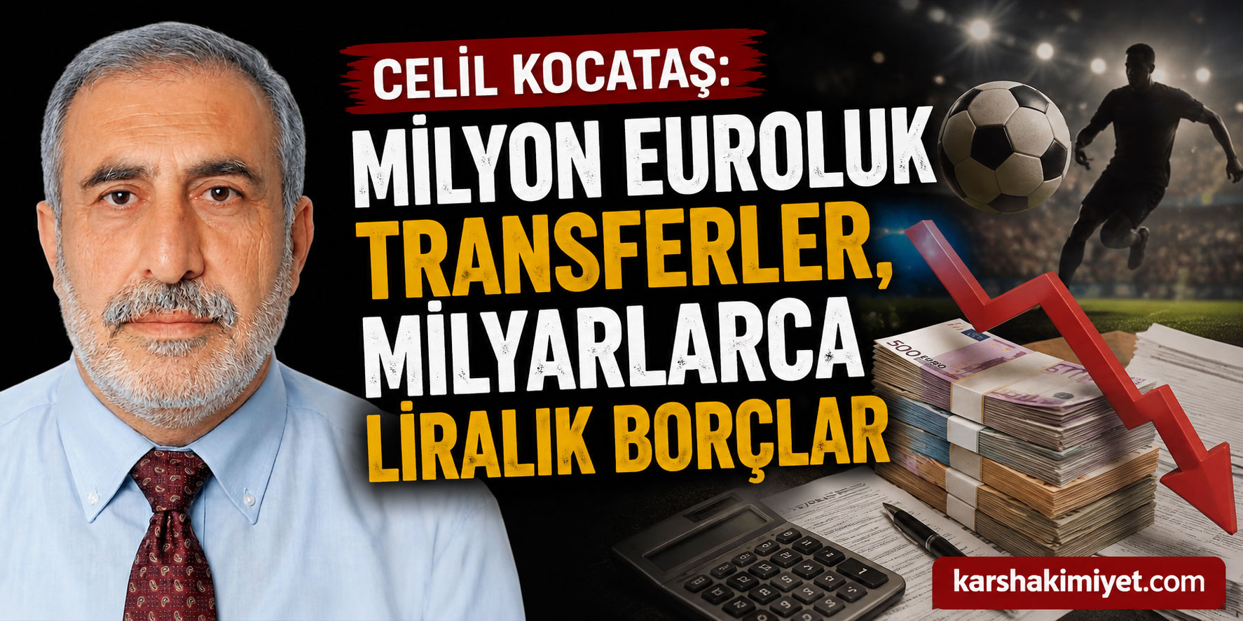 Celil Kocataş: Milyon Euroluk Transferler, Milyarlarca Liralık Borçlar