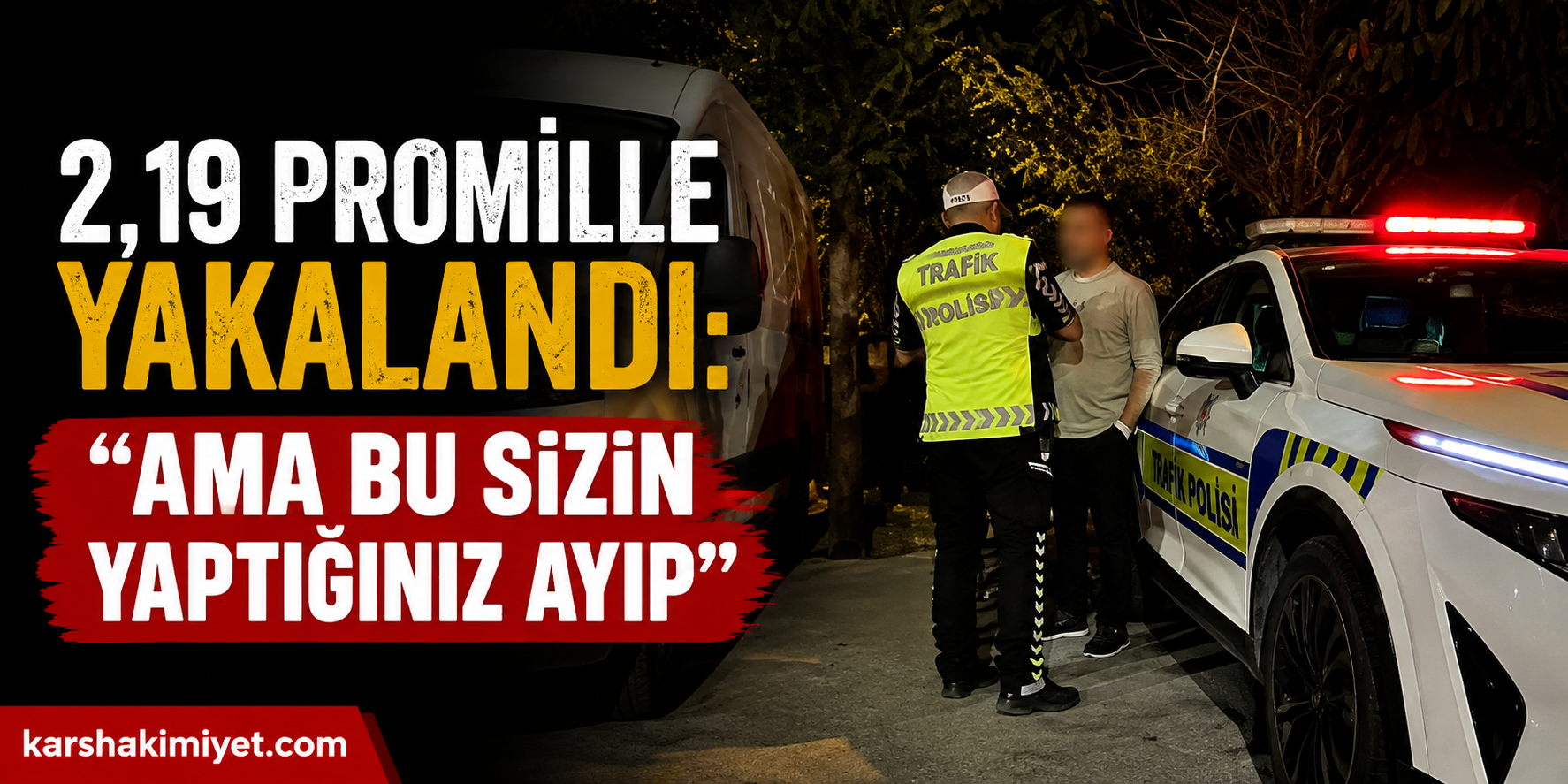 2,19 Promille Yakalandı: “Ama Bu Sizin Yaptığınız Ayıp”