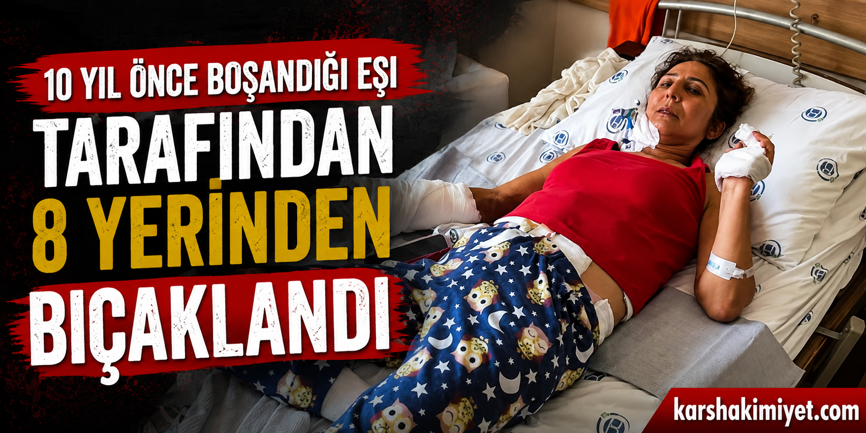 10 Yıl Önce Boşandığı Eşi Tarafından 8 Yerinden Bıçaklandı