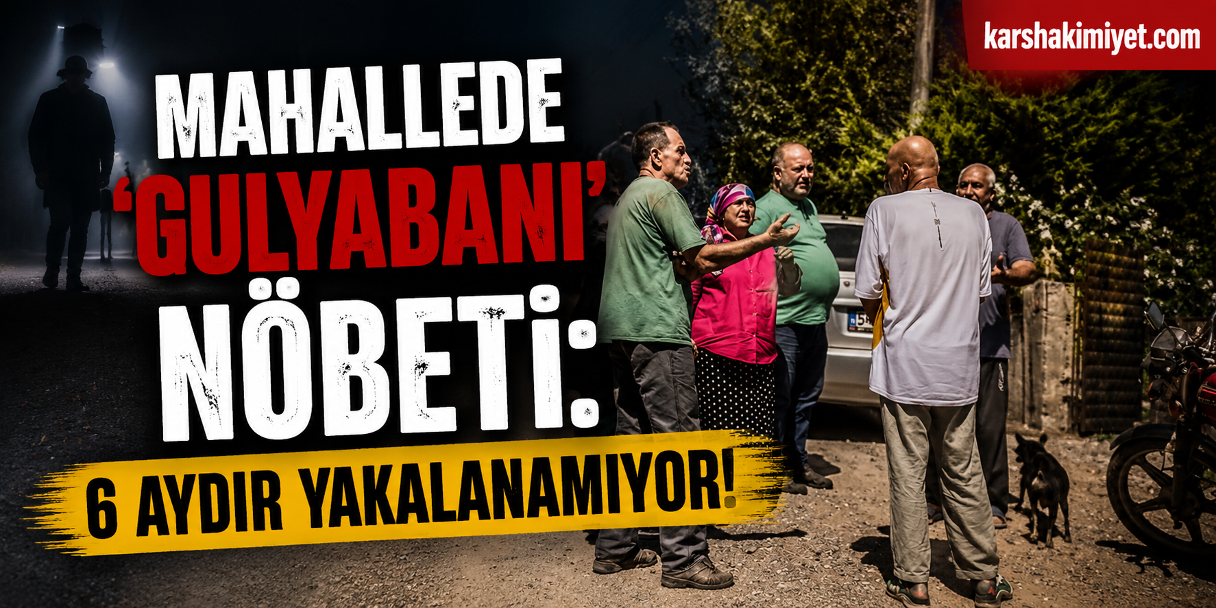 Mahallede “Gulyabani” Nöbeti: 6 Aydır Yakalanamıyor