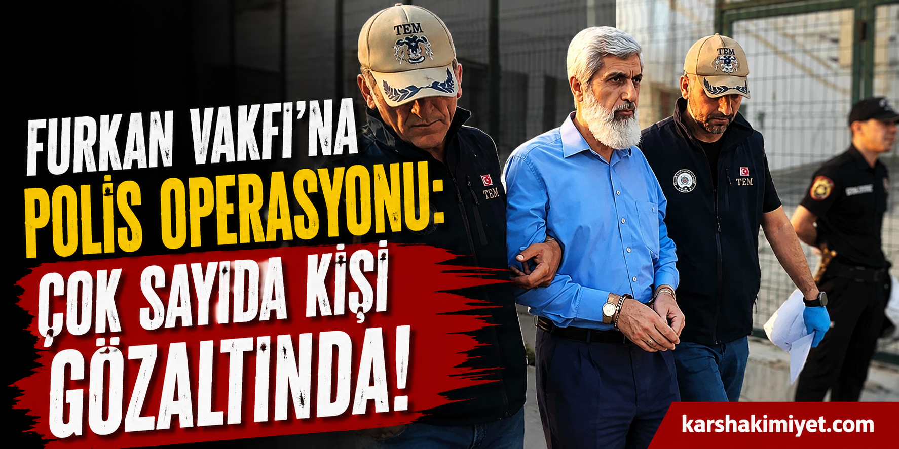 Furkan Vakfı’na Polis Operasyonu: Çok Sayıda Kişi Gözaltında