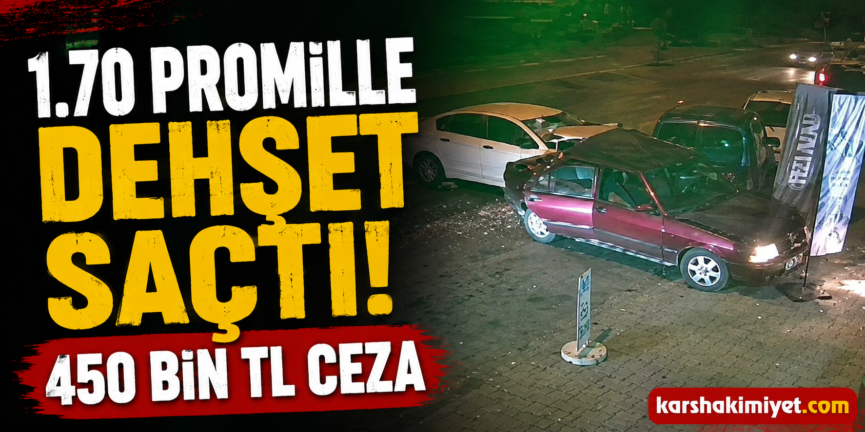 1.70 Promille Dehşet Saçtı: 450 Bin TL Ceza