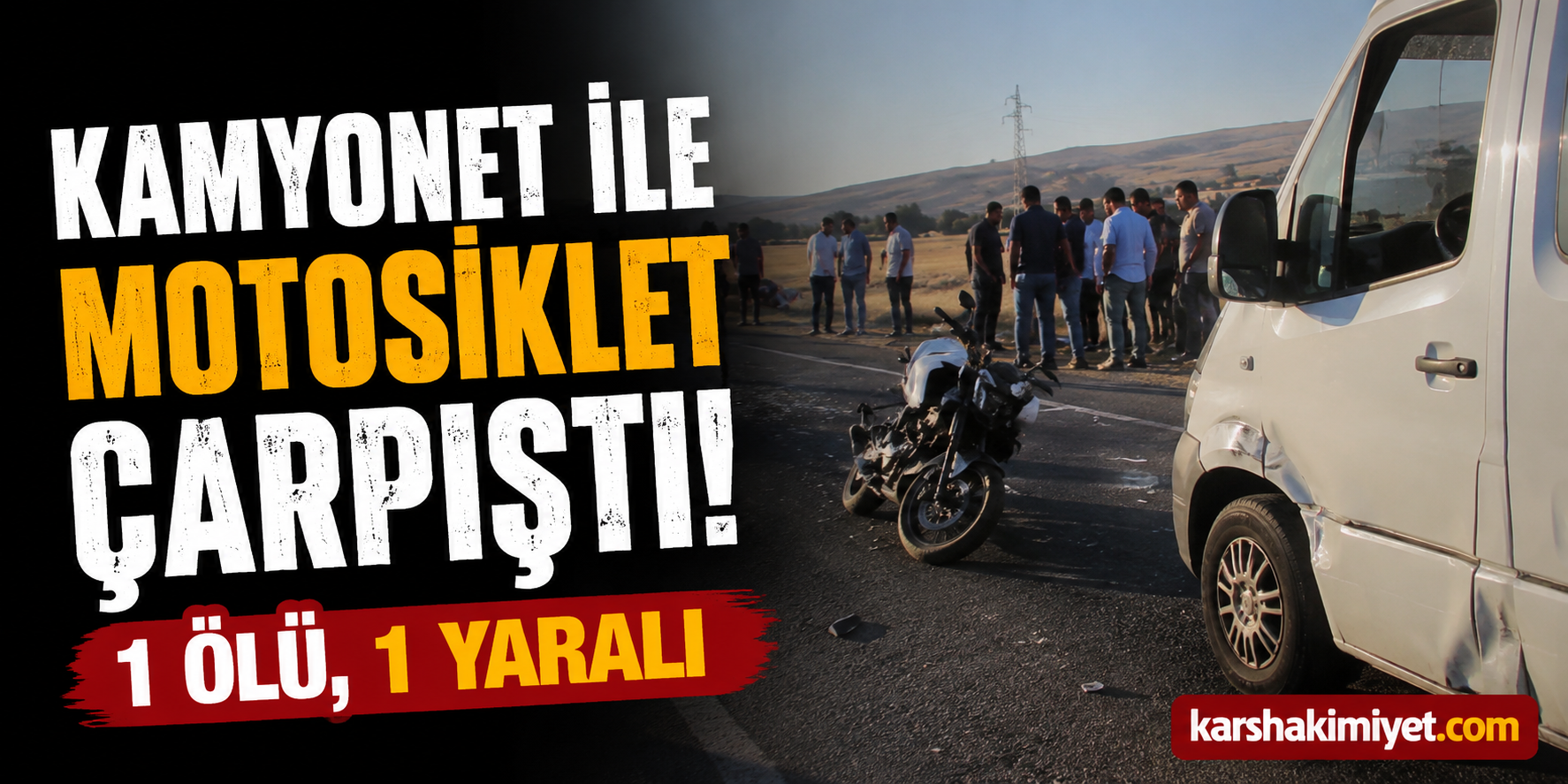 Kamyonet ile motosiklet çarpıştı: 1 ölü, 1 yaralı