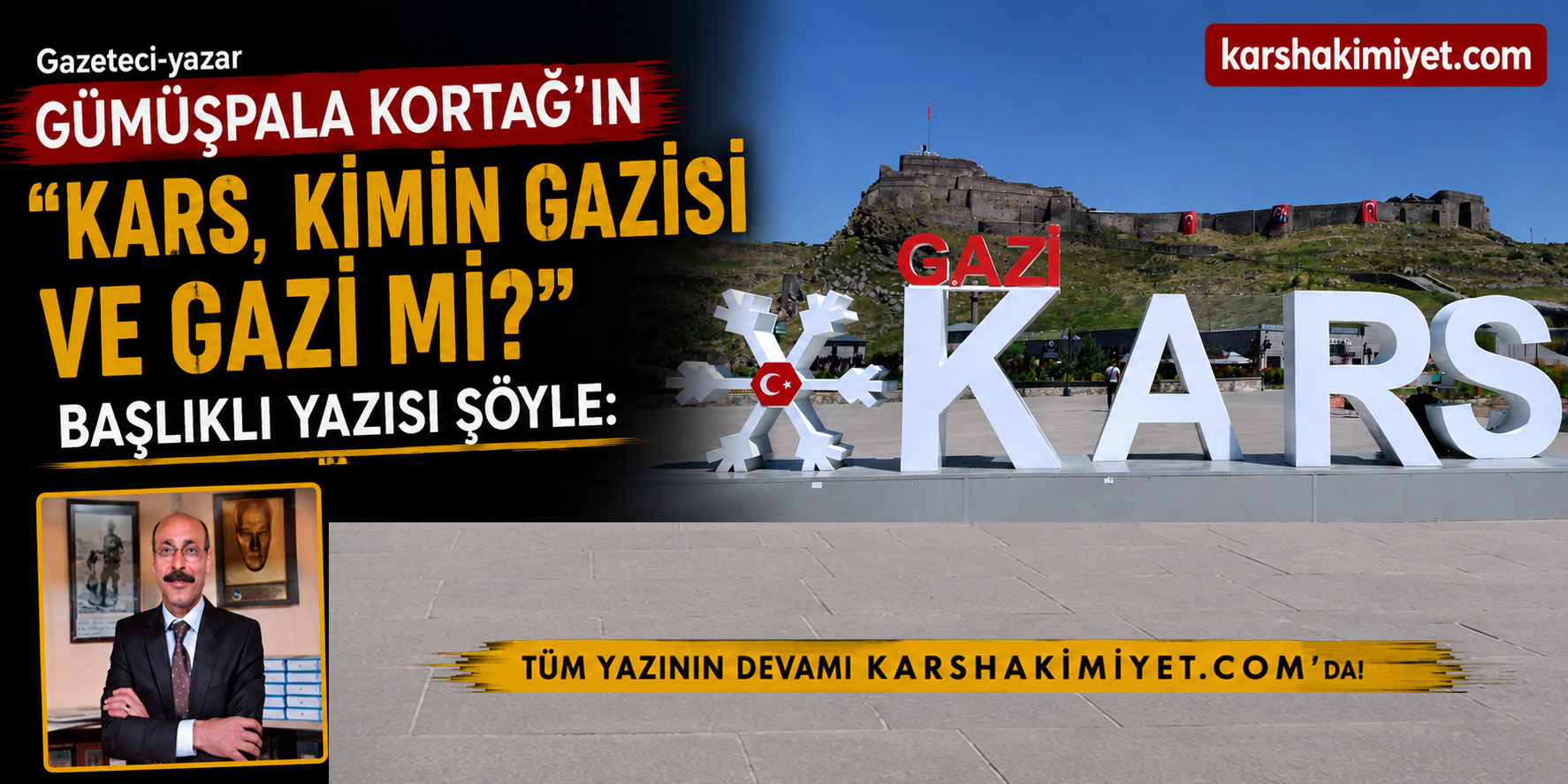 Gazeteci-yazar Gümüşpala Kortağ: KARS, KİMİN GAZİSİ VE GAZİ Mİ?
