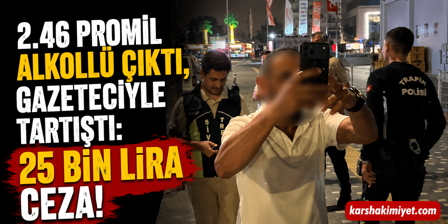2.46 Promil Alkollü Çıktı, Gazeteciyle Tartıştı: 25 Bin Lira Ceza